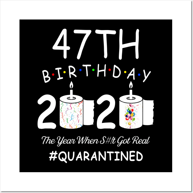 47th Birthday 2020 The Year When Shit Got Real Quarantined Wall Art by Kagina